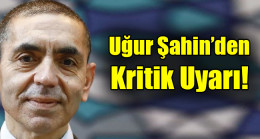 Uğur Şahin’den kritik uyarı