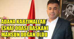 ADANA KABZIMALLAR ESNAF ODASI BAŞKANI MAHSUN DOĞAN OLDU