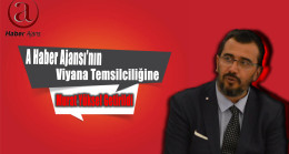 A HABER AJANSI’NIN VİYANA TEMSİLCİLİĞİNE MURAT YÜKSEL GETİRİLDİ