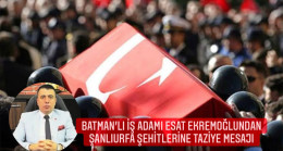 Batman’lı İş İnsanı Esat Ekremoğlun’dan Şanlıurfa Şehit’lerine Taziye Mesajı