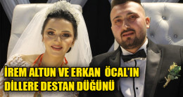 İREM ALTUN VE ERKAN ÖCAL’IN  DİLLERE DESTAN DÜĞÜNÜ MUHTEŞEMDİ