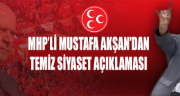 MHP’Lİ MUSTAFA AKŞAN’DAN TEMİZ SİYASET AÇIKLAMASI