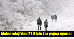 Meteoroloji’den hava durumu açıklaması: 21 il için kar yağışı uyarısı