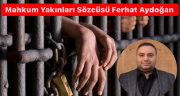Mahkum Yakınları Sözcüsü Gazeteci Aydoğan ; Kader Mahkumları Devletin Baba Yüzüne Hasret…