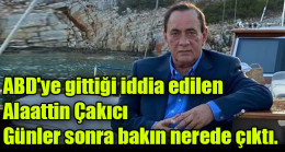 ABD’ye gittiği iddia edilen Alaattin Çakıcı, günler sonra bakın nerede çıktı.