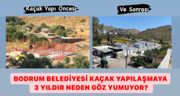 BODRUM BELEDİYESİ KAÇAK YAPILAŞMAYA 3 YILDIR NEDEN GÖZ YUMUYOR?