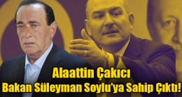Alaattin Çakıcı Bakan Süleyman Soylu’ya Sahip Çıktı