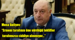 Musa Guliyev: “Ermeni tarafının öne sürdüğü teklifler tarafımızca ciddiye alınmıyor…”