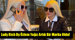 Lady Rich By Özlem Yağız Artık Bir Marka Oldu