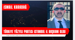 TÜRKİYE YÜZYILI PARTİSİ’NİN İSTANBUL İL BAŞKANI İSMAİL KARADAĞ OLDU