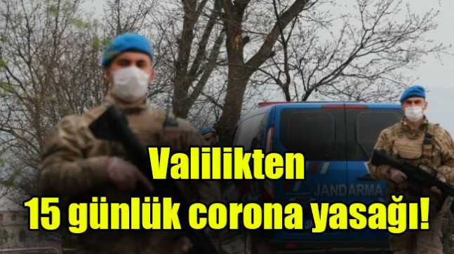 Valilikten  15 günlük corona yasağı!