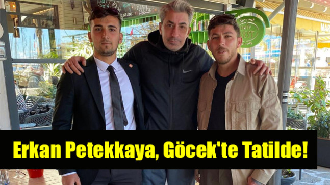 Erkan Petekkaya, Göcek’te Tatilde!
