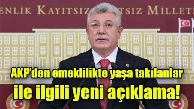 AKP’den emeklilikte yaşa takılanlar ile ilgili yeni açıklama