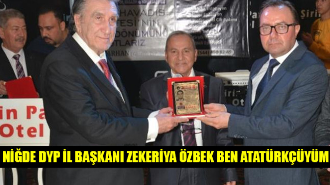 NİĞDE DYP İL BAŞKANI ZEKERİYA ÖZBEK BEN ATATÜRKÇÜYÜM