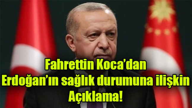 Fahrettin Koca’dan  Erdoğan’ın sağlık durumuna ilişkin Açıklama!
