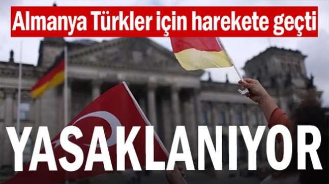 Almanya Türkler için harekete geçti… Yasaklanıyor
