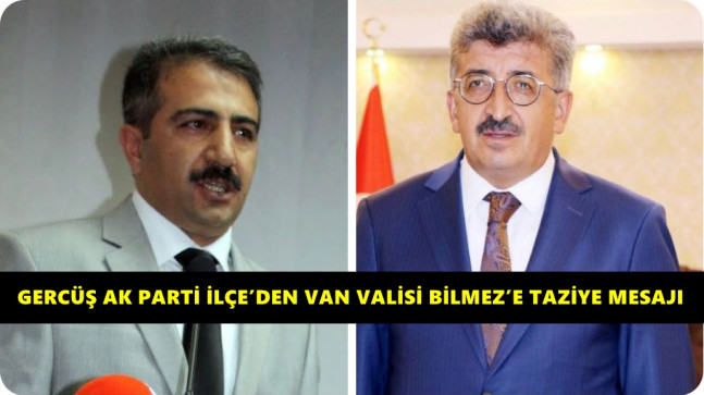 GERCÜŞ AK PARTİ İLÇE’DEN VAN VALİSİ BİLMEZ’E TAZİYE MESAJI