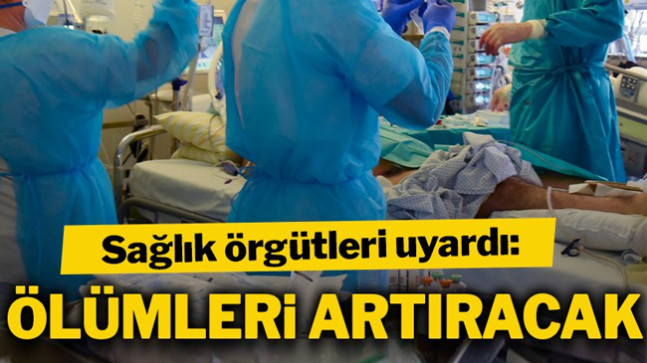 Sağlık örgütleri uyardı: Ölümleri artıracak
