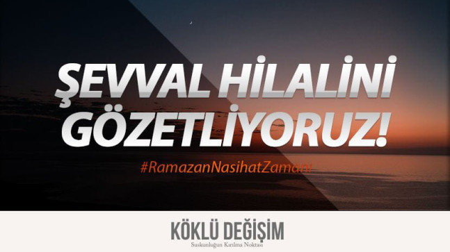 Köklü Değişim Medya : Şevval Hilalini Gözetliyoruz