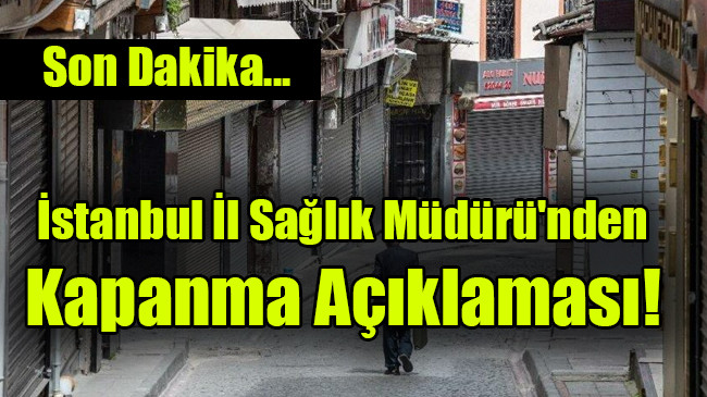 İstanbul İl Sağlık Müdürü’nden kapanma açıklaması