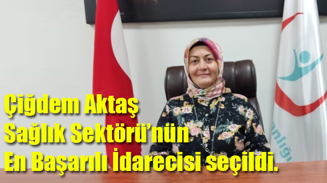 Çiğdem Aktaş Sağlık Sektörü’nün En Başarılı İdarecisi seçildi.