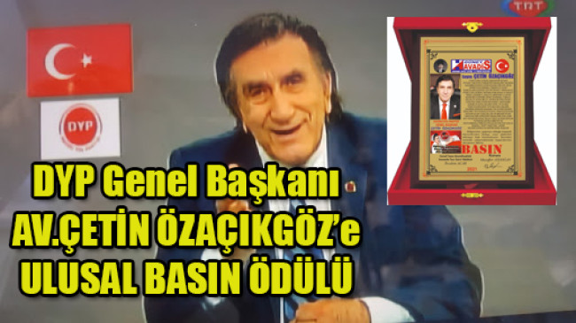 DYP Genel Başkanı AV.ÇETİN ÖZAÇIKGÖZ’e Ulusal Basın Ödülü