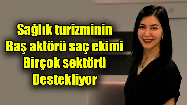 Sağlık turizminin baş aktörü saç ekimi birçok sektörü destekliyor