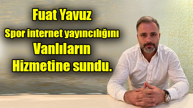 Fuat Yavuz Spor internet yayıncılığını Vanlıların Hizmetine sundu.