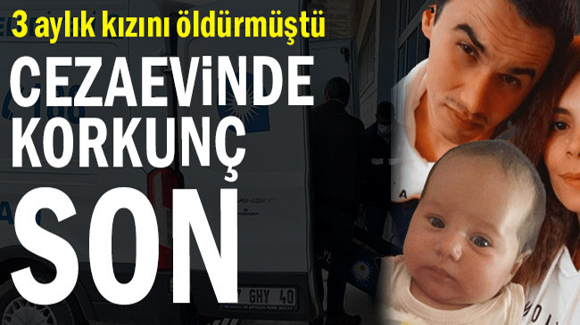 3 aylık kızını öldürmüştü… Cezaevinde korkunç son