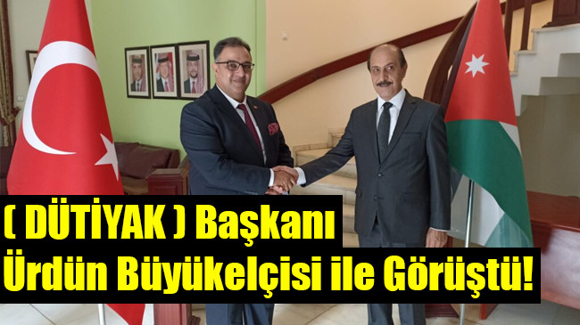 ( DÜTİYAK ) Başkanı Ürdün Büyükelçisi ile Görüştü