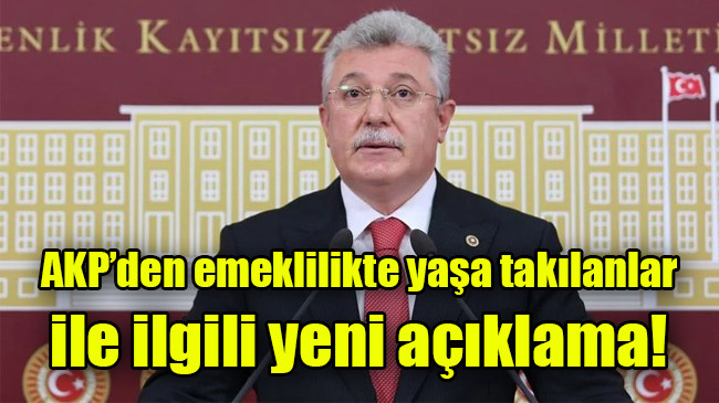 AKP’den emeklilikte yaşa takılanlar ile ilgili yeni açıklama