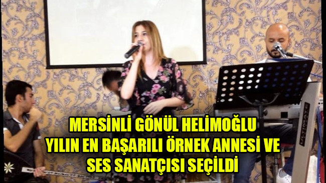 MERSİNLİ GÖNÜL HELİMOĞLU YILIN EN BAŞARILI ÖRNEK ANNESİ VE SES SANATÇISI SEÇİLDİ