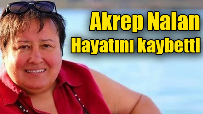Akrep Nalan hayatını kaybetti!