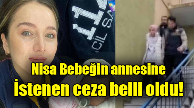 Nisa Bebeğin annesine istenen ceza belli oldu