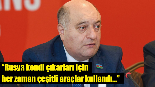 Musa Guliyev: “Rusya kendi çıkarları için her zaman çeşitli araçlar kullandı…”