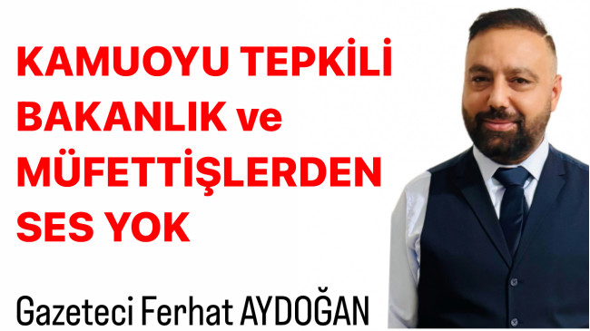 Kamuoyu Tepkili,Bakanlık ve Müfettişlerden Ses Yok