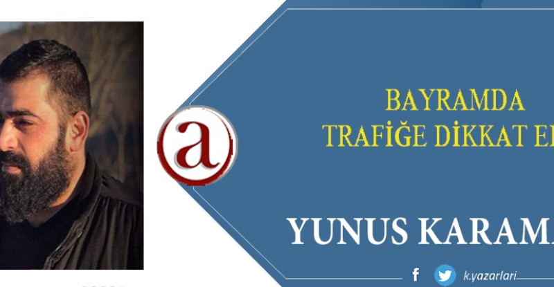 BAYRAMDA TRAFİĞE DİKKAT EDİN