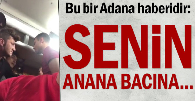 Bu bir Adana haberidir: Senin bacına…