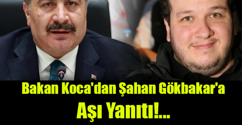 Şahan Gökbakar’ın aşı açıklamalarına Sağlık Bakanı Koca’dan yanıt