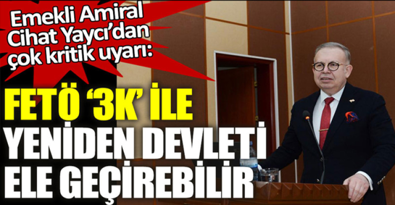 Emekli Amiral Cihat Yaycı’dan çok kritik uyarı
