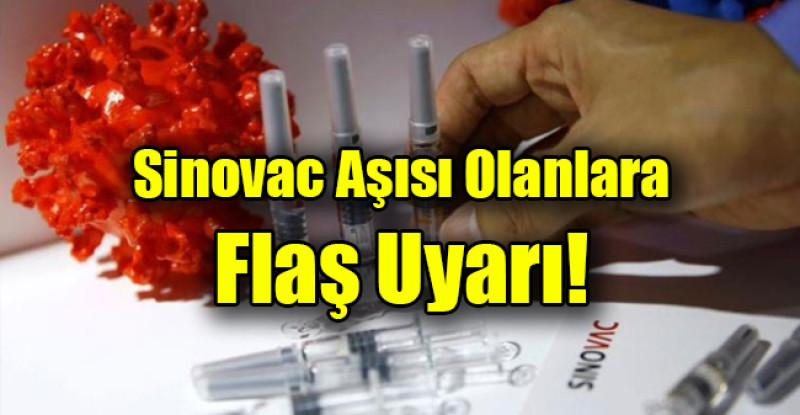 Sinovac aşısı olanlara uyarı