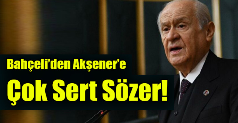 Bahçeli’den Akşener’e çok sert tepki
