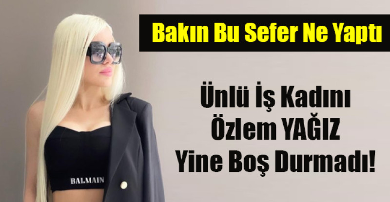 Ünlü İş Kadını Özlem YAĞIZ Yine Boş Durmadı! Bakın Ne Yaptı?