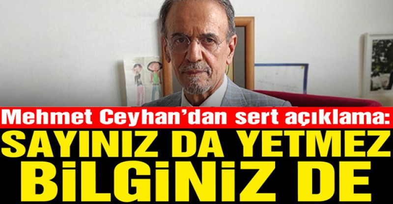 Prof. Dr. Mehmet Ceyhan’dan sert açıklama: Sayınız da yetmez bilginiz de