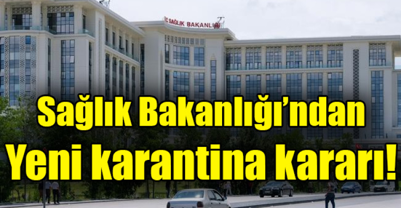 Sağlık Bakanlığı’ndan yeni karantina kararı