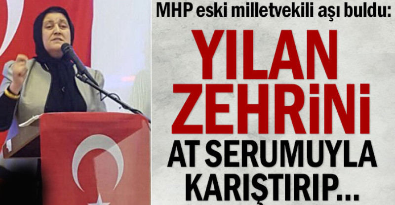 MHP eski milletvekili aşı buldu: Yılan zehrini at serumuyla