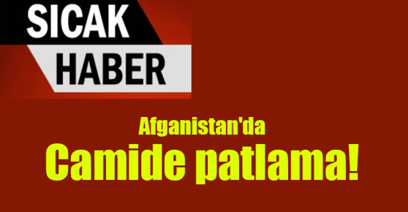 Afganistan’da camide patlama