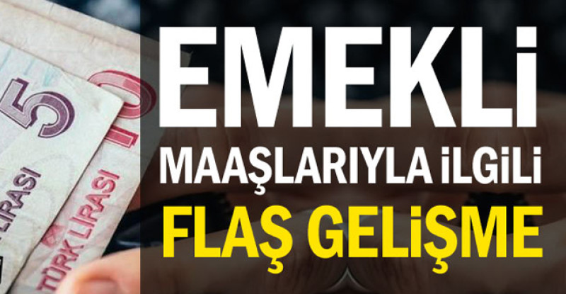Emekli maaşlarıyla ilgili flaş gelişme