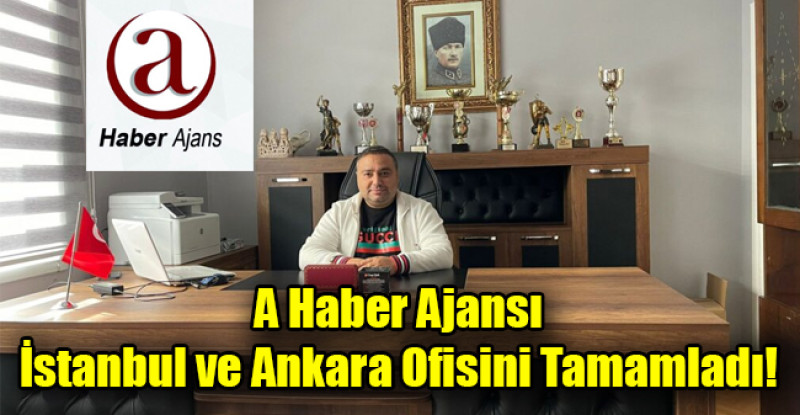 A Haber Ajansı İstanbul ve Ankara Ofisini Tamamladı