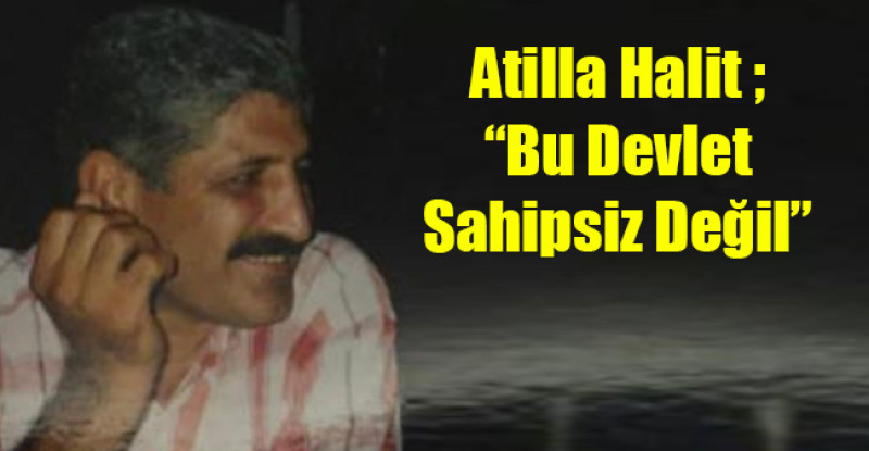 Atilla Halit ; Bu Devlet Sahipsiz Değil